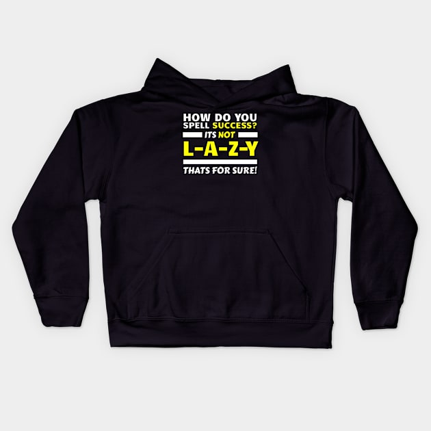 How Do You Spell Success? It's Not L-A-Z-Y, That's For Sure! Kids Hoodie by Goodivational